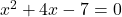  x^2+4x-7=0