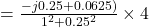 =\frac{-j0.25 + 0.0625)}{1^2+0.25^2} \times 4