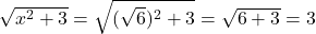 \sqrt{x^2+3}=\sqrt{(\sqrt{6})^2+3}=\sqrt{6+3}=3