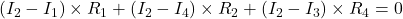 (I_2 - I_1)\times R_1+(I_2 - I_4)\times R_2+(I_2 - I_3)\times R_4=0