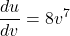  \displaystyle\frac{du}{dv}=8v^7