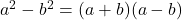 Rendered by QuickLaTeX.com a^2 - b^2 = (a+b)(a-b)
