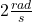 2 \frac{rad}{s}