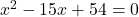 x^2-15x+54= 0