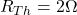  R_{Th}=2\Omega