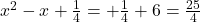 x^2-x+\frac{1}{4}=+\frac{1}{4}+6=\frac{25}{4}