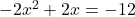 -2x^2+2x=-12