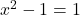 x^2-1=1