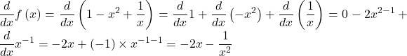  \displaystyle\frac{d}{dx}f\left(x\right)= \displaystyle\frac{d}{dx} \left(1- x^2 +\displaystyle\frac{1}{x}\right)=\displaystyle\frac{d}{dx} 1+ \displaystyle\frac{d}{dx} \left(- x^2\right)+\displaystyle\frac{d}{dx}\left(\displaystyle\displaystyle\frac{1}{x}\right) =0 -2x^{2-1}+\displaystyle\frac{d}{dx}x^{-1}=-2x +\left(-1\right) \times x^{-1-1}=-2x-\displaystyle\frac{1}{x^2}