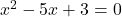 Rendered by QuickLaTeX.com x^2 - 5x + 3 = 0
